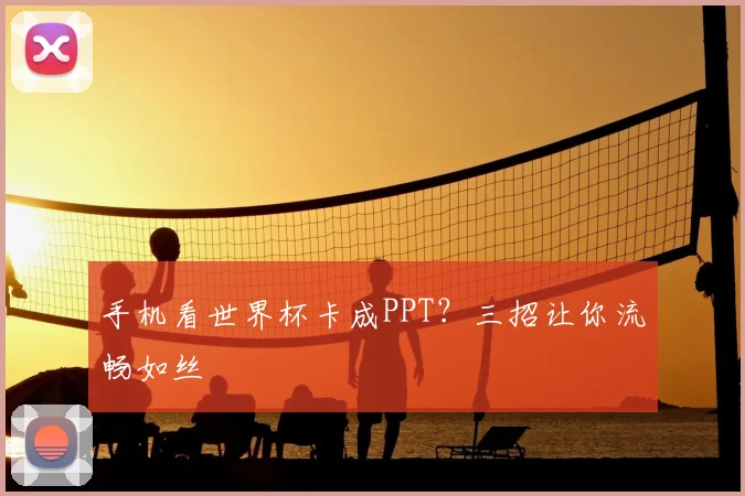 手机看世界杯卡成PPT?三招让你流畅如丝